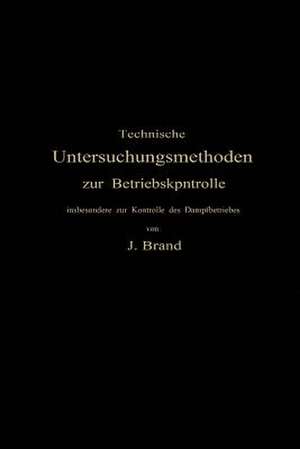 Technische Untersuchungsmethoden zur Betriebskontrolle: insbesondere zur Kontrolle des Dampfbetriebes de Julius Brand