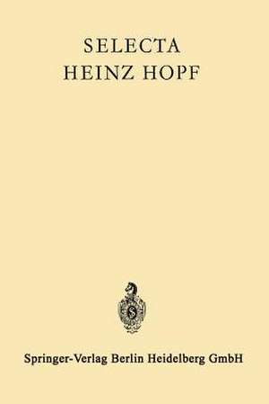 Selecta Heinz Hopf: Herausgegeben zu seinem 70. Geburtstag von der Eidgenössischen Technischen Hochschule Zürich de Heinz Hopf