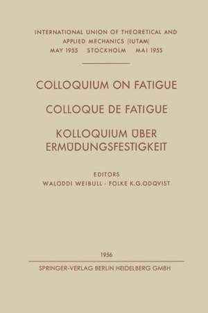 Colloquium on Fatigue / Colloque de Fatigue / Kolloquium Über Ermüdungsfestigkeit: Stockholm, May 25–27, 1955 Proceedings / Stockholm 25–27 Mai 1955 Comptes Rendus / Stockholm 25.–27. Mai 1955 Verhandlungen de Waloddi Weibull