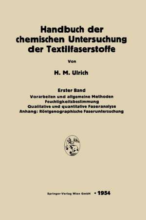 Handbuch der chemischen Untersuchung der Textilfaserstoffe: Erster Band: Vorarbeiten und allgemeine Methoden. Feuchtigkeitsbestimmung Qualitative und quantitative Faseranalyse. Anhang: Röntgenographische Faseruntersuchung de Herbert Maria Ulrich