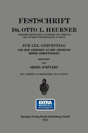 Festschrift Dr. Otto L. Heubner, Geheimem Medizinalrat, Professor und Direktor der Universitätskinderklinik in Berlin, zum LXX. Geburtstag und zum Andenken an den Abschluss Seiner Lehrtätigkeit de Otto Heubner