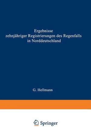 Ergebnisse zehnjähriger Registrierungen des Regenfalls in Norddeutschland de Gustav Hellmann