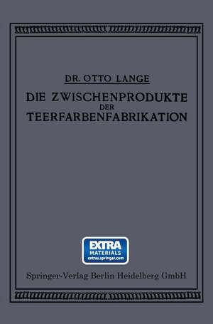 Die Zwischenprodukte der Teerfarbenfabrikation: Ein Tabellenwerk für den Praktischen Gebrauch de Otto Lange