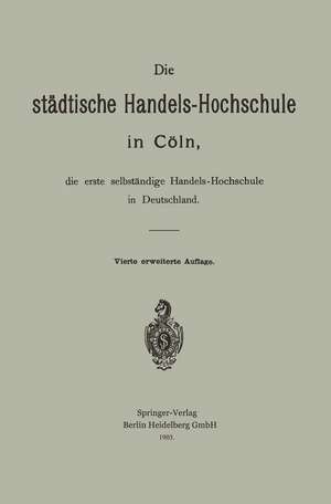 Die städtische Handels-Hochschule in Cöln, die erste selbständige Handels-Hochschule in Deutschland de Hermann Schumacher