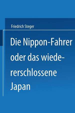 Die Nippon-Fahrer oder das wiedererschlossene Japan de Friedrich Steger