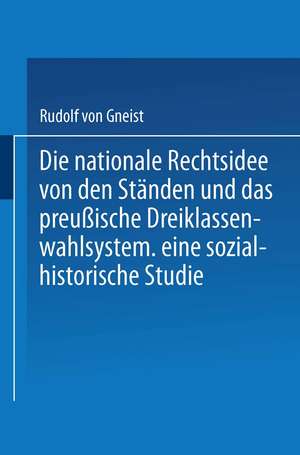 Die nationale Rechtsidee von den Ständen und das preußische Dreiklassenwahlsystem: Eine sozial-historische Studie de Rudolf Gneist