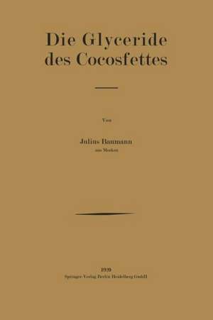 Die Glyceride des Cocosfettes: Inaugural-Dissertation zur Erlangung der Doktorwürde der Hohen Philosophischen und Naturwissenschaftlichen Fakultät der Universität Münster i. W. de Julius Baumann