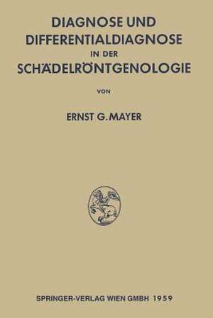 Diagnose und Differentialdiagnose in der Schädelröntgenologie de Ernst Georg Mayer