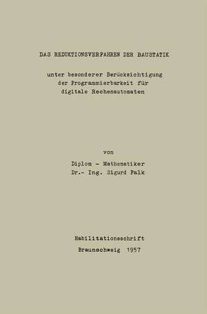 Das Reduktionsverfahren der Baustatik: unter besonder Berücksichtigung der Programmierbarkeit für digitalize Rechnautomaten de Sigurd Falk