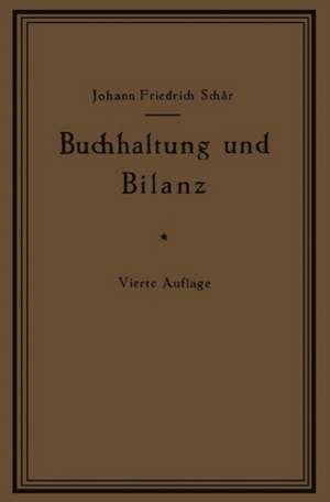 Buchhaltung und Bilanz auf wirtschaftlicher, rechtlicher und mathematischer Grundlage für Juristen, Ingenieure, Kaufleute und Studierende der Privatwirtschaftslehre, mit Anhängen über „Bilanzverschleierung“ und „Teuerung Geldentwertung und Bilanz“ de Johann Friedrich Schär