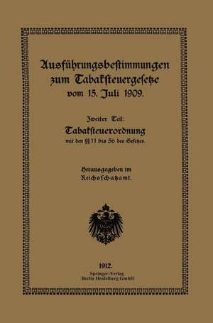 Ausführungsbestimmungen zum Tabaksteuergesetze vom 15. Juli 1909: Zweiter Teil: Tabaksteuerordnung de Reichsschatzam Reichsschatzamt