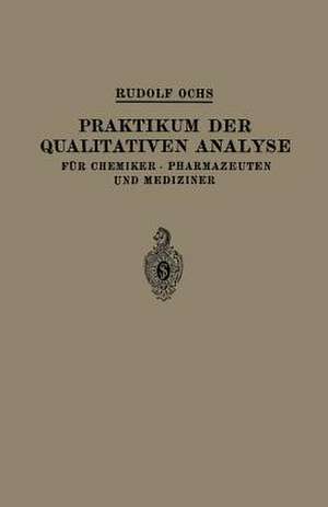 Praktikum der Qualitativen Analyse: Für Chemiker · Pharmazeuten und Mediziner de Rudolf Ochs