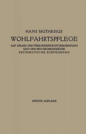 Die Wohlfahrtspflege auf Grund der Fürsorgepflichtverordnung und der Reichsgrundsätze: Systematische Einführung de Hans Muthesius