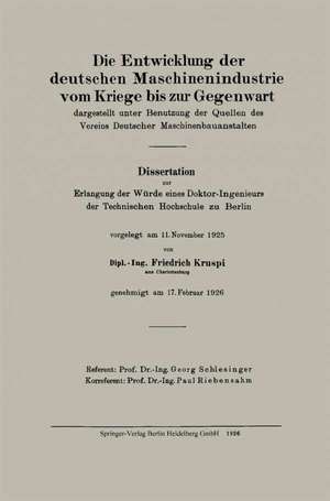 Die Entwicklung der deutschen Maschinenindustrie vom Kriege bis zur Gegenwart: dargestellt unter Benutzung der Quellen des Vereins Deutscher Maschinenbauanstalten de Friedrich Kruspi