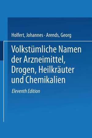 Volkstümliche Namen der Arzneimittel, Drogen, Heilkräuter und Chemikalien: Eine Sammlung der im Volksmunde gebräuchlichen Benennungen und Handelsbezeichnungen de Johannes Holfert