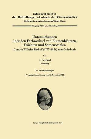 Untersuchungen über den Farbwechsel von Blumenblättern, Früchten und Samenschalen: Gottlieb Wilhelm Bischoff (1797–1854) zum Gedächtnis de August Seybold