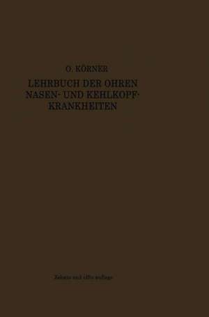 Lehrbuch der Ohren-, Nasen- und Kehlkopf-Krankheiten: Nach klinischen Vorträgen für Studierende und Ärzte de Otto Körner