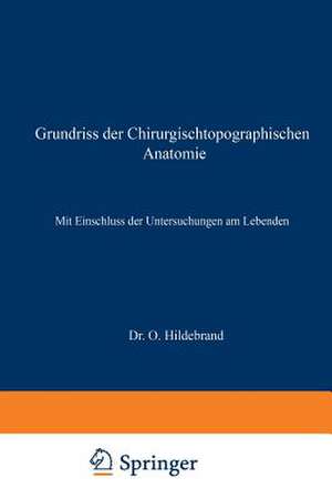 Grundriss der Chirurgischtopographischen Anatomie: Mit Einschluss der Untersuchungen am Lebenden de Otto Hildebrand