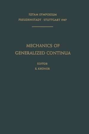 Mechanics of Generalized Continua: Proceedings of the IUTAM-Symposium on The Generalized Cosserat Continuum and the Continuum Theory of Dislocations with Applications, Freudenstadt and Stuttgart (Germany) 1967 de E. Kröner