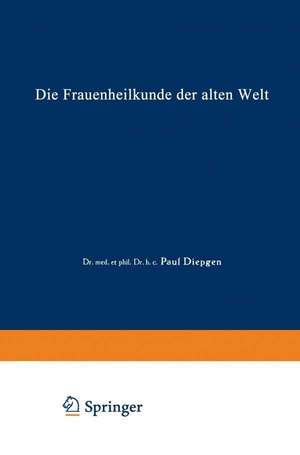 Die Frauenheilkunde der Alten Welt de Paul Diepgen