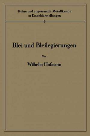 Blei und Bleilegierungen: Metallkunde und Technologie de Wilhelm Hofmann