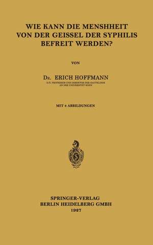 Wie Kann die Menschheit von der Geissel der Syphilis Befreit Werden? de Erich Hoffmann