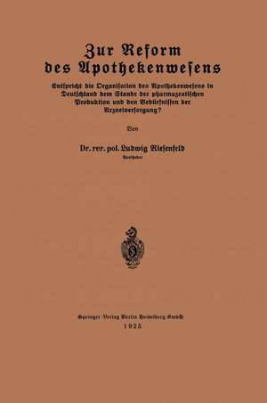 Zur Reform des Apothekenwesens: Entspricht die Organisation des Apothekenwesens in Deutschland dem Stande der pharmazeutischen Produktion und den Bedürfnissen der Arzneiversorgung? de Ludwig Riesenfeld