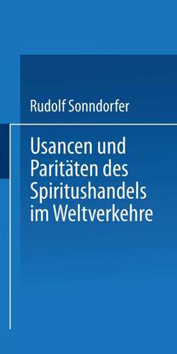 Usancen und Paritäten des Spiritushandels im Weltverkehre de Rudolf Sonndorfer