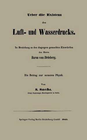 Ueber die Existenz des Luft- und Wasserdrucks: In Beziehung zu den dagegen gemachten Einwürfen des Herrn Baron von Drieberg Ein Beitrag zur neueren Physik de S. Sachs