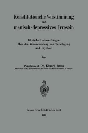 Konstitutionelle Verstimmung und manisch-depressives Irresein: Klinische Untersuchungen über den Zusammenhang von Veranlagung und Psychose de Eduard Reiss