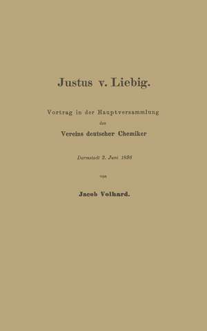 Justus v. Liebig: Vortrag in der Hauptversammlung des Vereins deutscher Chemiker de Franz Volhard