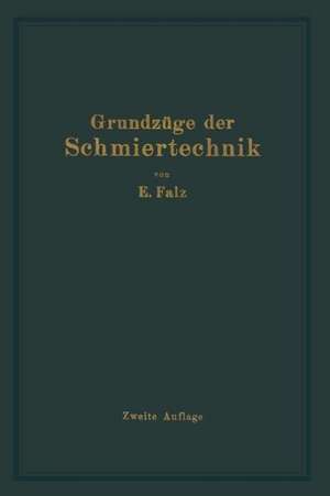 Grundzüge der Schmiertechnik: Berechnung und Gestaltung Vollkommen Geschmierter gleitender Maschinenteile de Erich Falz