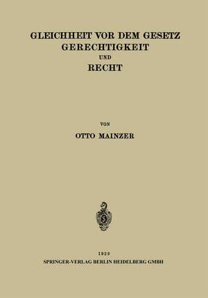 Gleichheit vor dem Gesetz Gerechtigkeit und Recht: Entwickelt an der Frage: Welche Gewalten Bindet der Gleichheitssatz in Art. 109 I RV? de Otto Mainzer