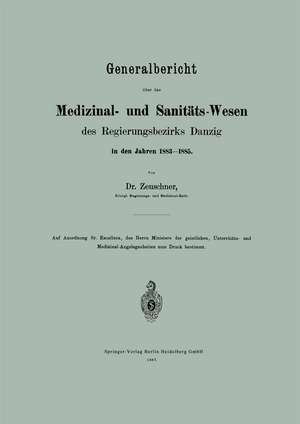 Generalbericht über das Medizinal- und Sanitäts-Wesen des Regierungsbezirks Danzig in den Jahren 1883–1885 de A. Zeuschner