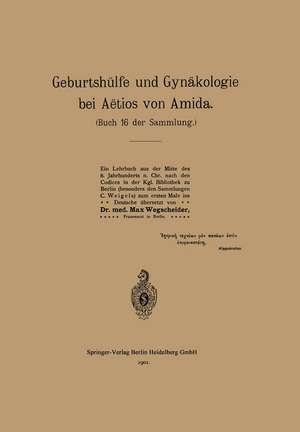 Geburtshülfe und Gynäkologie bei Aëtios von Amida: Buch 16 der Sammlung de NA Aetius