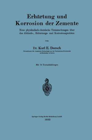 Erhärtung und Korrosion der Zemente: Neue physikalisch-chemische Untersuchungen über das Abbinde-, Erhärtungs- und Korrosionsproblem de Karl E. Dorsch