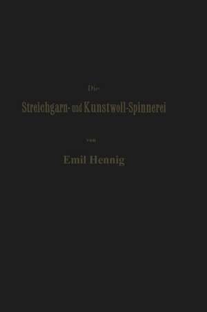 Die Streichgarn- und Kunstwoll-Spinnerei in ihrer gegenwärtigen Gestalt: Praktische Winke und Rathschläge im Gebiet dieser Industrie de Emil Hennig