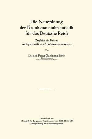 Die Neuordnung der Krankenanstaltsstatistik für das Deutsche Reich: Zugleich ein Beitrag zur Systematik des Krankenanstaltswesens de Franz Goldmann