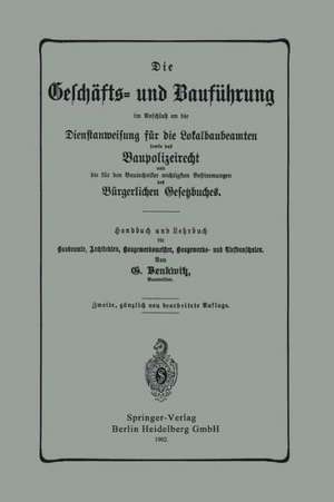 Die Geschäfts- und Bauführung im Anschluß an die Dienstanweisung für die Lokalbaubeamten sowie das Baupolizeirecht und die für den Bautechniker wichtigsten Bestimmungen des Bürgerlichen Gesetzbuches de G. Benkwitz