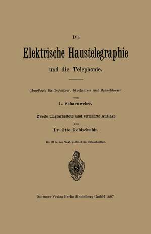 Die elektrische Haustelegraphie und die Telephonie: Handbuch für Techniker, Mechaniker und Bauschlosser de L. Scharnweber