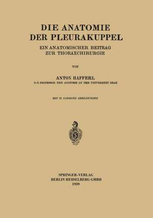 Die Anatomie der Pleurakuppel: Ein Anatomischer Beitrag zur Thoraxchirurgie de Anton Hafferl