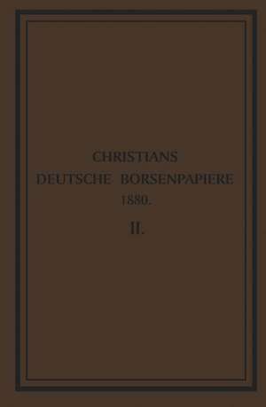 Deutsche Börsenpapiere: Darstellung der Personal- und Finanz-Verhältnisse der deutschen und ausländischen Bank-, Versicherungs-, Industrie- und Eisenbahn — Gesellschaften auf Actien de Friedrich Wilhelm Christians