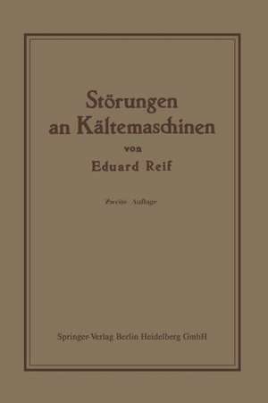 Störungen an Kältemaschinen: insbesondere deren Ursachen und Beseitigung de Eduard Reif