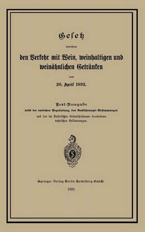 Gesetz betreffend den Verkehr mit Wein, weinhaltigen und weinähnlichen Getränken vom 20. April 1892 de Springer Berlin