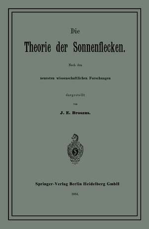 Die Theorie der Sonnenflecken: Nach den neuesten wissenschaftlichen Forschungen de J. E. Broszus