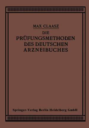 Die Prüfungsmethoden des Deutschen Arzneibuches: Zum Gebrauch in Apotheken und bei Apothekenrevisionen sowie für Eleven und Studierende der Pharmazie de Max Claass