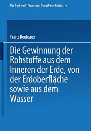 Die Gewinnung der Rohstoffe aus dem Innern der Erde, von der Erdoberfläche sowie aus dem Wasser de Franz Reuleaux