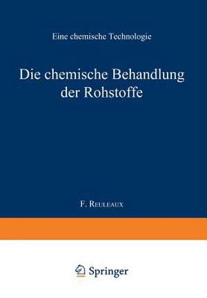 Die chemische Behandlung der Rohstoffe: Eine chemische Technologie de Professor F. Reuleaux