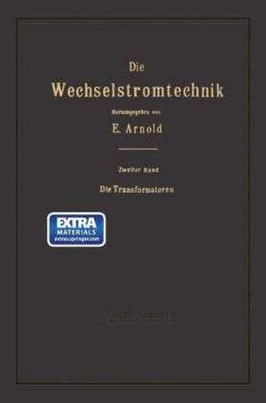 Die Transformatoren: Ihre Theorie, Konstruktion, Berechnung und Arbeitsweise de Engelbert Arnold