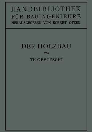 Der Holzbau: Grundlagen der Berechnung und Ausbildung von Holzkonstruktionen des Hoch- und Ingenieurbaues de Theodor Gesztessy